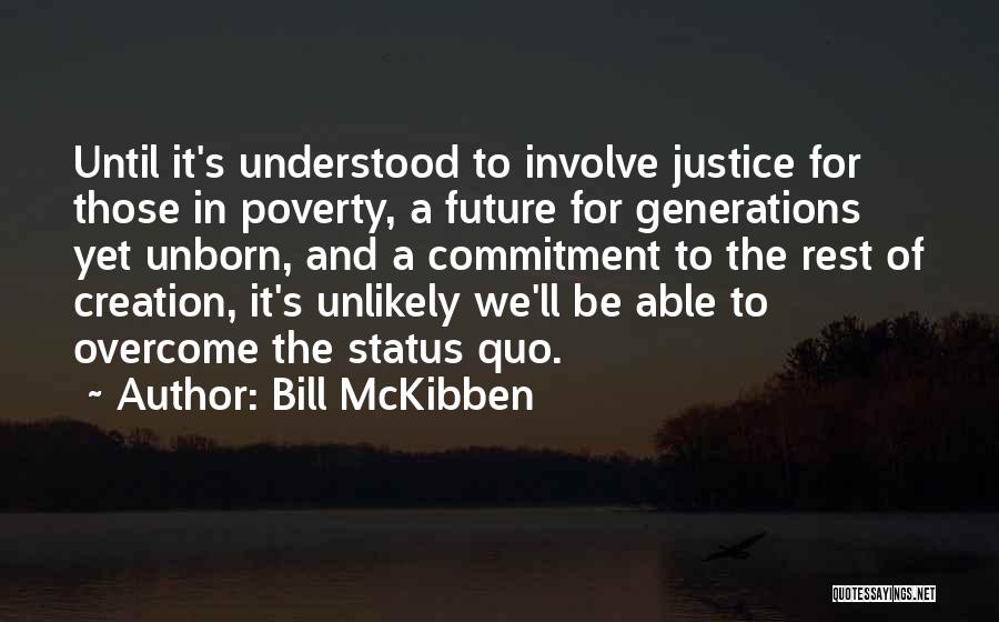 Bill McKibben Quotes: Until It's Understood To Involve Justice For Those In Poverty, A Future For Generations Yet Unborn, And A Commitment To