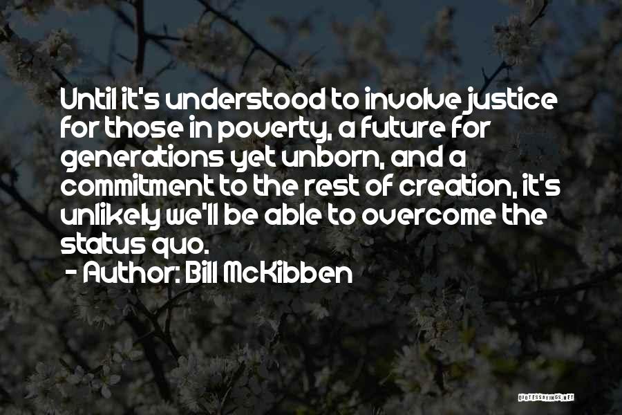 Bill McKibben Quotes: Until It's Understood To Involve Justice For Those In Poverty, A Future For Generations Yet Unborn, And A Commitment To