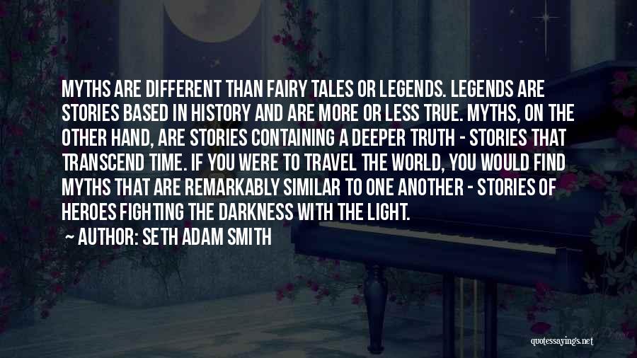 Seth Adam Smith Quotes: Myths Are Different Than Fairy Tales Or Legends. Legends Are Stories Based In History And Are More Or Less True.