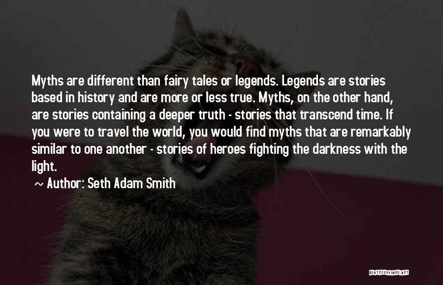 Seth Adam Smith Quotes: Myths Are Different Than Fairy Tales Or Legends. Legends Are Stories Based In History And Are More Or Less True.