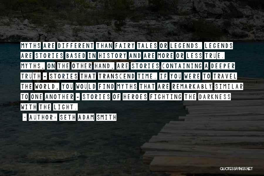 Seth Adam Smith Quotes: Myths Are Different Than Fairy Tales Or Legends. Legends Are Stories Based In History And Are More Or Less True.