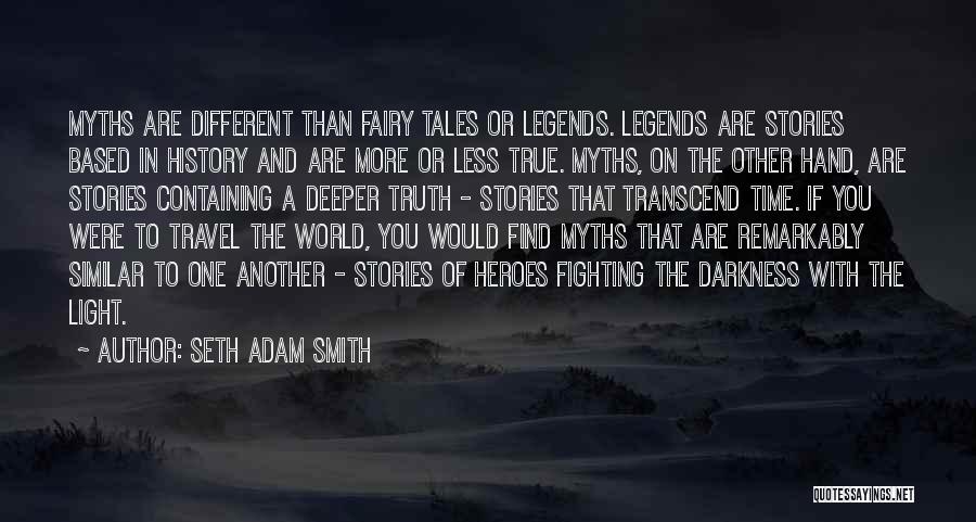 Seth Adam Smith Quotes: Myths Are Different Than Fairy Tales Or Legends. Legends Are Stories Based In History And Are More Or Less True.