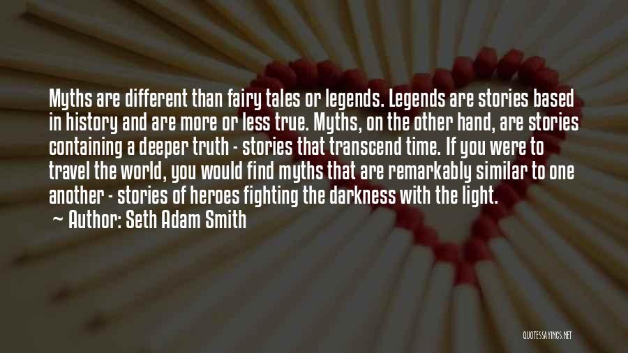 Seth Adam Smith Quotes: Myths Are Different Than Fairy Tales Or Legends. Legends Are Stories Based In History And Are More Or Less True.