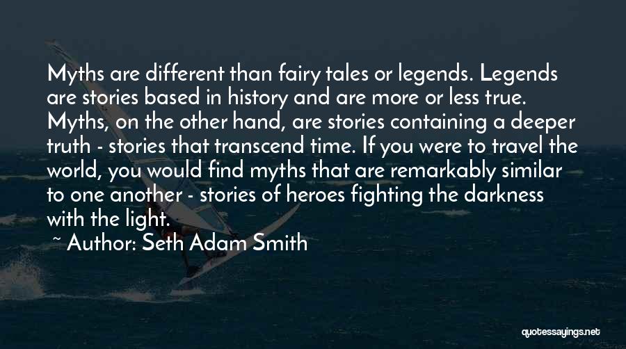 Seth Adam Smith Quotes: Myths Are Different Than Fairy Tales Or Legends. Legends Are Stories Based In History And Are More Or Less True.