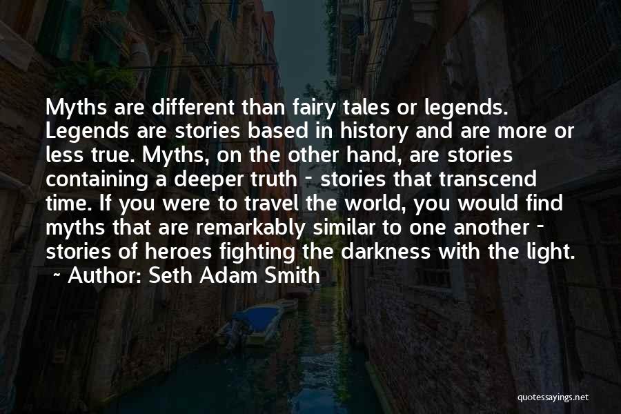 Seth Adam Smith Quotes: Myths Are Different Than Fairy Tales Or Legends. Legends Are Stories Based In History And Are More Or Less True.