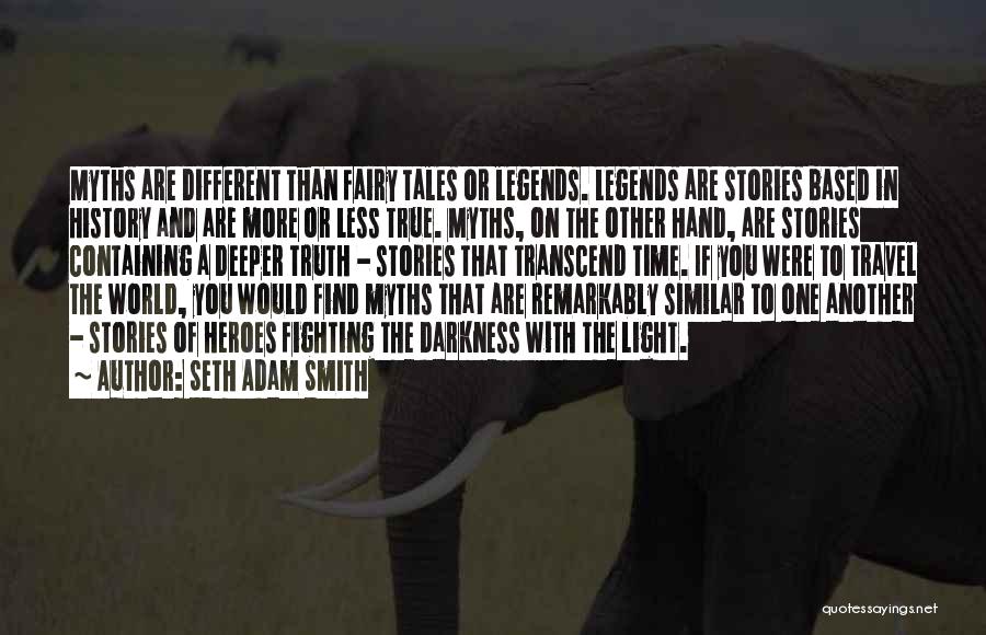 Seth Adam Smith Quotes: Myths Are Different Than Fairy Tales Or Legends. Legends Are Stories Based In History And Are More Or Less True.