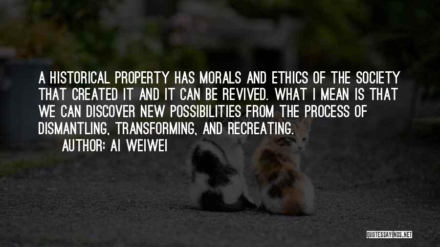 Ai Weiwei Quotes: A Historical Property Has Morals And Ethics Of The Society That Created It And It Can Be Revived. What I