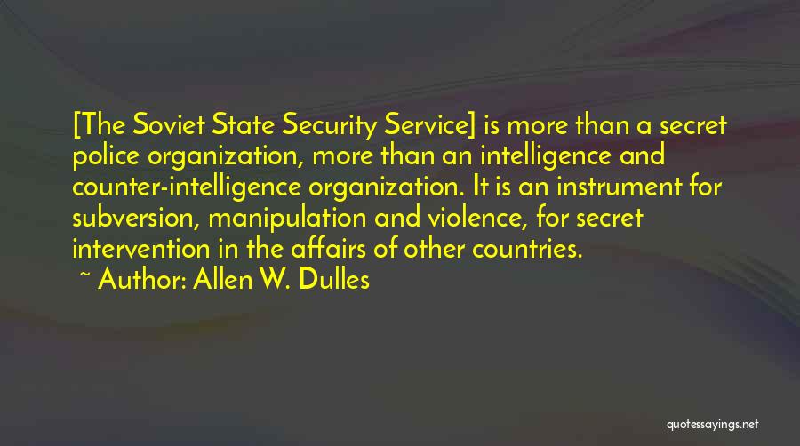 Allen W. Dulles Quotes: [the Soviet State Security Service] Is More Than A Secret Police Organization, More Than An Intelligence And Counter-intelligence Organization. It