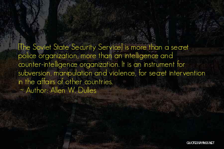 Allen W. Dulles Quotes: [the Soviet State Security Service] Is More Than A Secret Police Organization, More Than An Intelligence And Counter-intelligence Organization. It