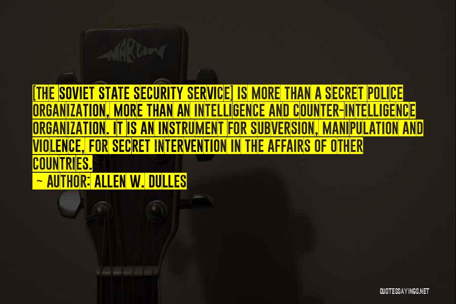 Allen W. Dulles Quotes: [the Soviet State Security Service] Is More Than A Secret Police Organization, More Than An Intelligence And Counter-intelligence Organization. It