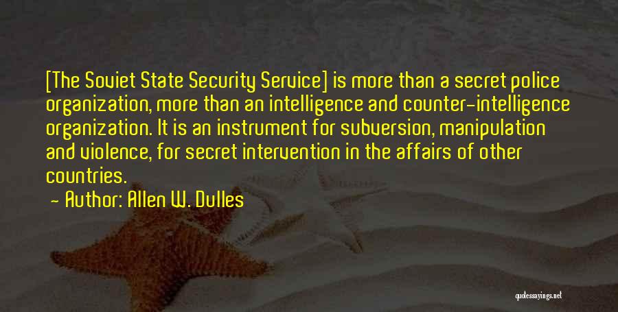 Allen W. Dulles Quotes: [the Soviet State Security Service] Is More Than A Secret Police Organization, More Than An Intelligence And Counter-intelligence Organization. It