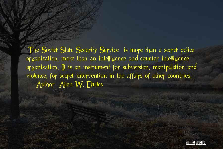 Allen W. Dulles Quotes: [the Soviet State Security Service] Is More Than A Secret Police Organization, More Than An Intelligence And Counter-intelligence Organization. It