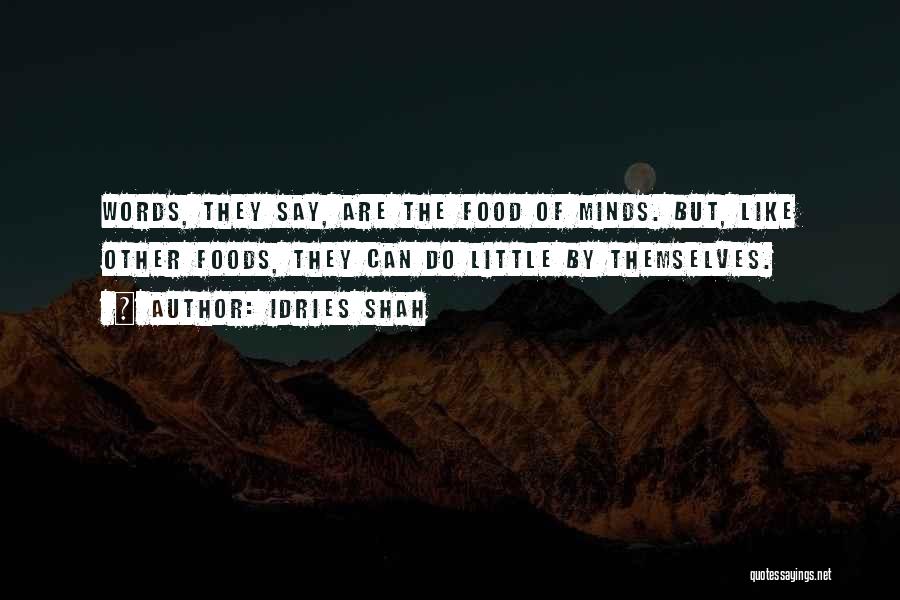 Idries Shah Quotes: Words, They Say, Are The Food Of Minds. But, Like Other Foods, They Can Do Little By Themselves.