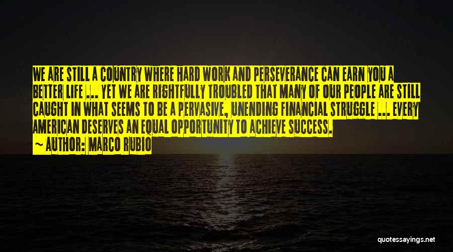 Marco Rubio Quotes: We Are Still A Country Where Hard Work And Perseverance Can Earn You A Better Life ... Yet We Are