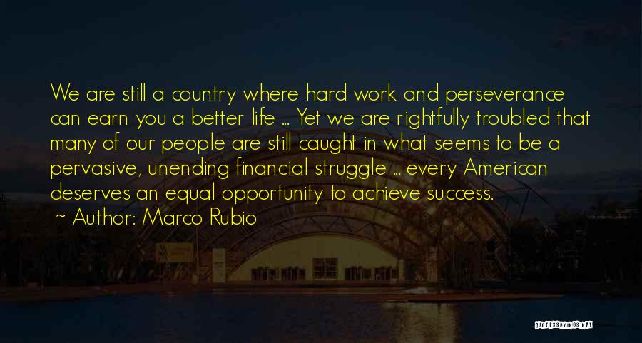 Marco Rubio Quotes: We Are Still A Country Where Hard Work And Perseverance Can Earn You A Better Life ... Yet We Are