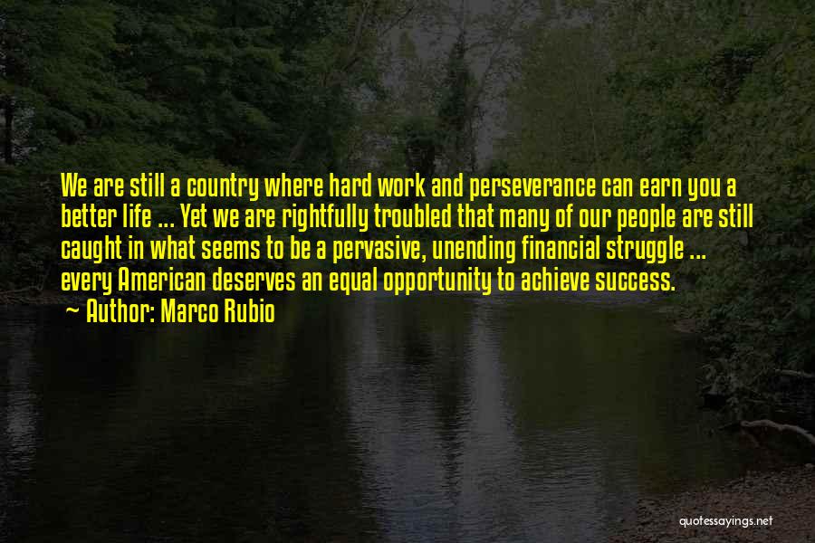 Marco Rubio Quotes: We Are Still A Country Where Hard Work And Perseverance Can Earn You A Better Life ... Yet We Are