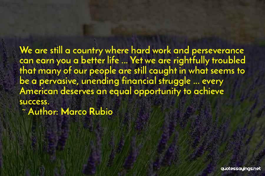 Marco Rubio Quotes: We Are Still A Country Where Hard Work And Perseverance Can Earn You A Better Life ... Yet We Are