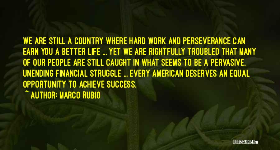 Marco Rubio Quotes: We Are Still A Country Where Hard Work And Perseverance Can Earn You A Better Life ... Yet We Are