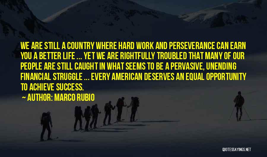 Marco Rubio Quotes: We Are Still A Country Where Hard Work And Perseverance Can Earn You A Better Life ... Yet We Are