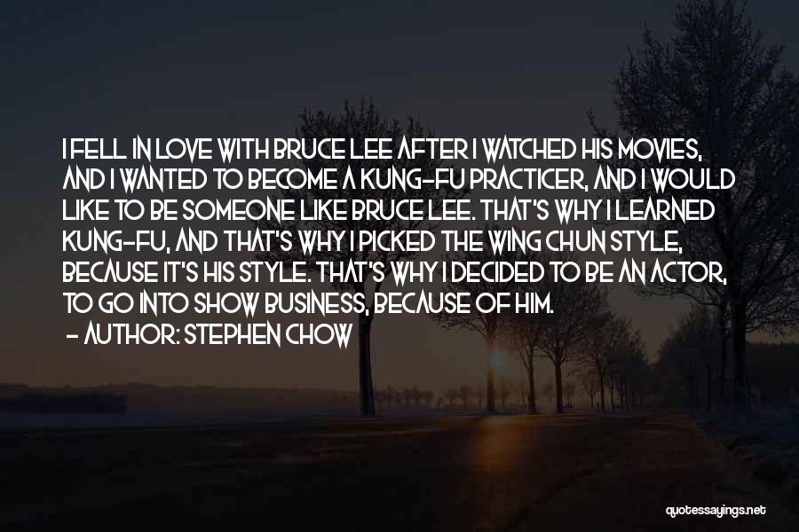 Stephen Chow Quotes: I Fell In Love With Bruce Lee After I Watched His Movies, And I Wanted To Become A Kung-fu Practicer,