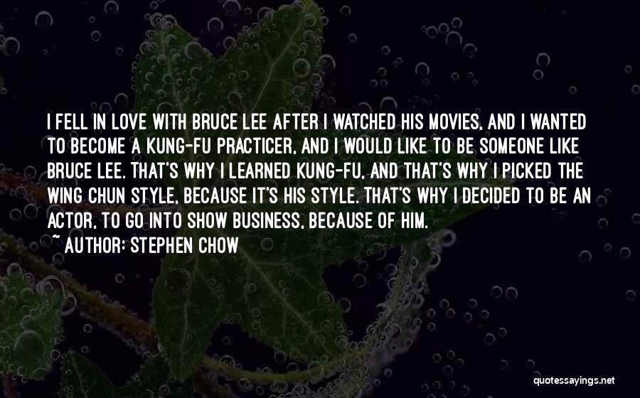 Stephen Chow Quotes: I Fell In Love With Bruce Lee After I Watched His Movies, And I Wanted To Become A Kung-fu Practicer,