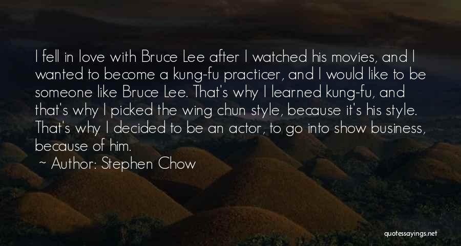 Stephen Chow Quotes: I Fell In Love With Bruce Lee After I Watched His Movies, And I Wanted To Become A Kung-fu Practicer,