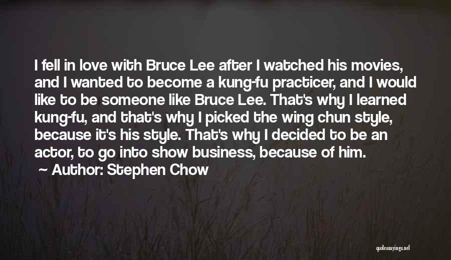 Stephen Chow Quotes: I Fell In Love With Bruce Lee After I Watched His Movies, And I Wanted To Become A Kung-fu Practicer,