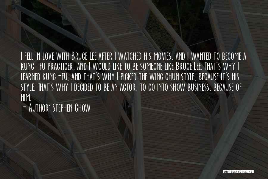 Stephen Chow Quotes: I Fell In Love With Bruce Lee After I Watched His Movies, And I Wanted To Become A Kung-fu Practicer,