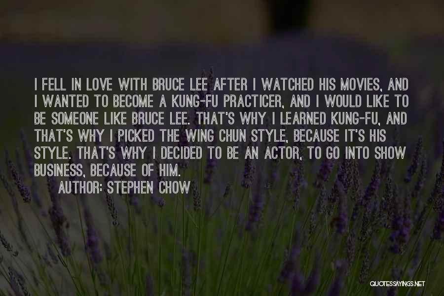 Stephen Chow Quotes: I Fell In Love With Bruce Lee After I Watched His Movies, And I Wanted To Become A Kung-fu Practicer,