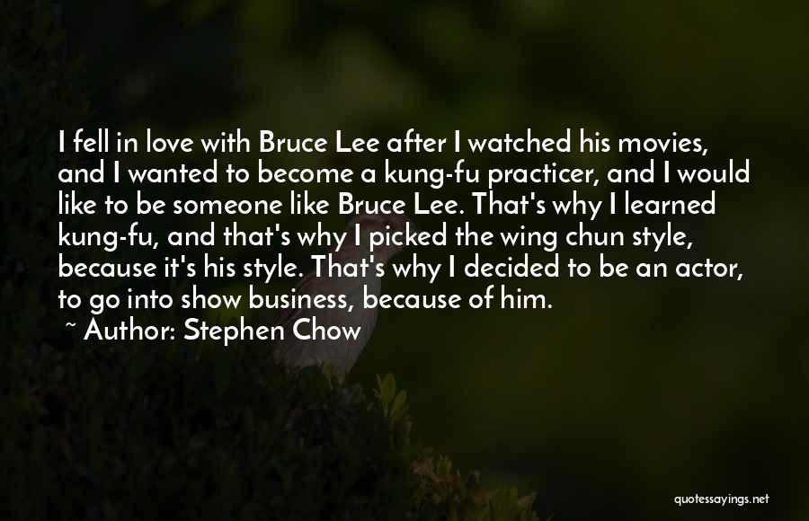 Stephen Chow Quotes: I Fell In Love With Bruce Lee After I Watched His Movies, And I Wanted To Become A Kung-fu Practicer,