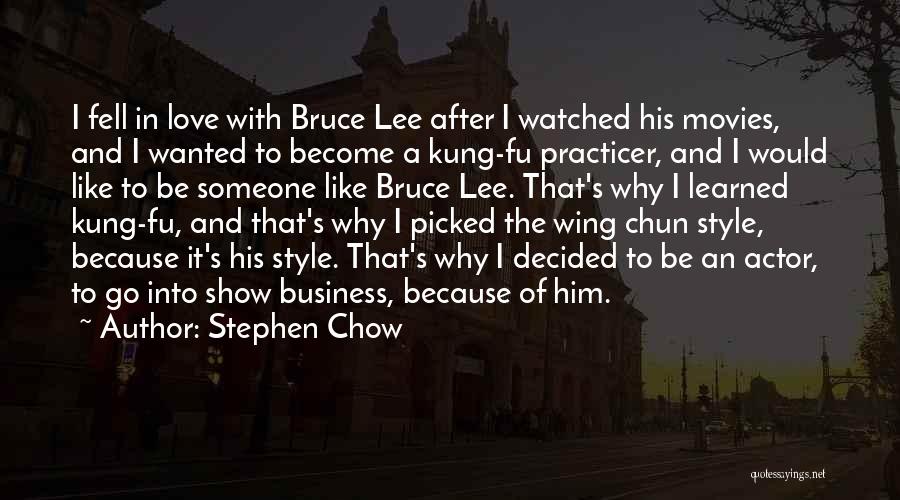 Stephen Chow Quotes: I Fell In Love With Bruce Lee After I Watched His Movies, And I Wanted To Become A Kung-fu Practicer,