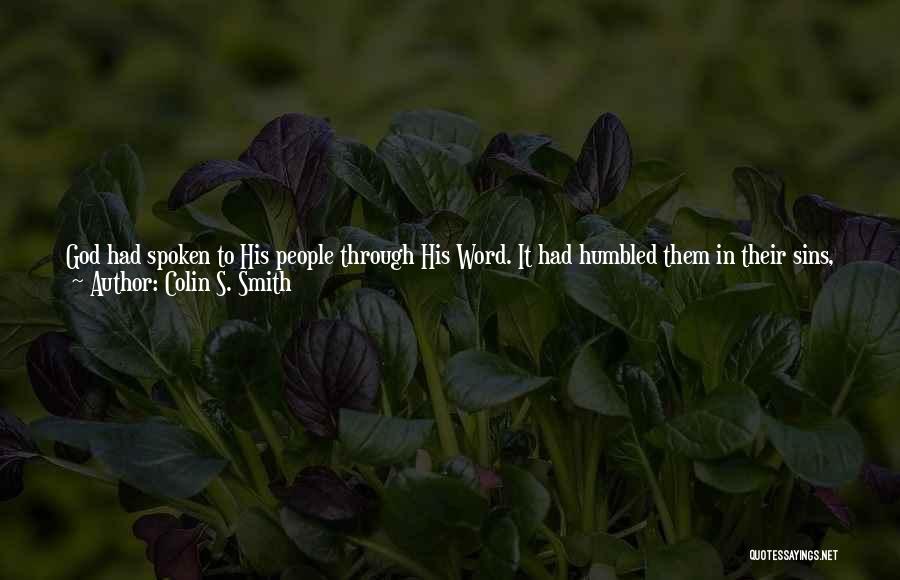 Colin S. Smith Quotes: God Had Spoken To His People Through His Word. It Had Humbled Them In Their Sins, But It Had Lifted