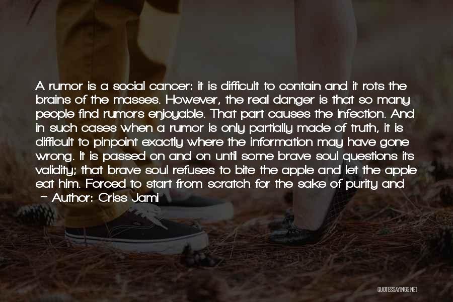 Criss Jami Quotes: A Rumor Is A Social Cancer: It Is Difficult To Contain And It Rots The Brains Of The Masses. However,