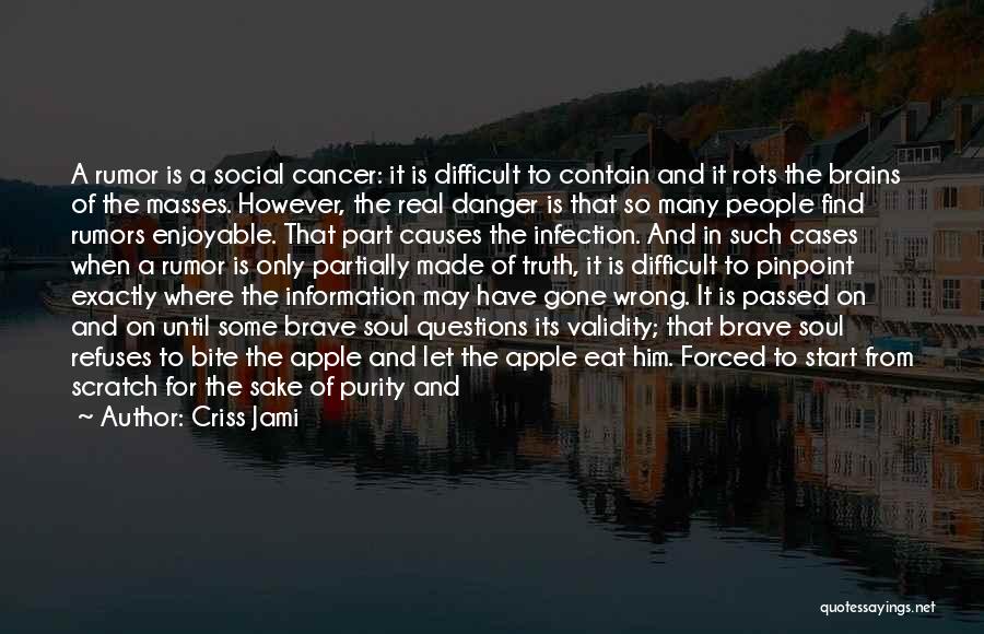 Criss Jami Quotes: A Rumor Is A Social Cancer: It Is Difficult To Contain And It Rots The Brains Of The Masses. However,