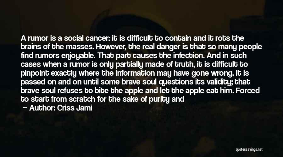 Criss Jami Quotes: A Rumor Is A Social Cancer: It Is Difficult To Contain And It Rots The Brains Of The Masses. However,