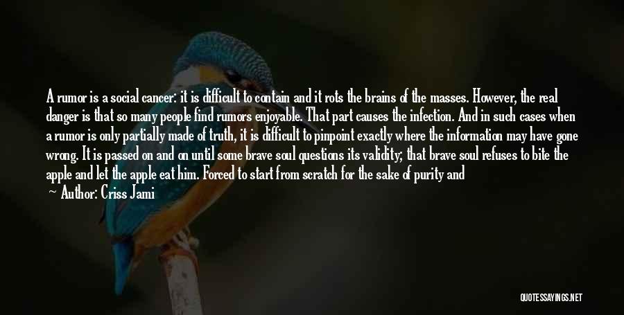 Criss Jami Quotes: A Rumor Is A Social Cancer: It Is Difficult To Contain And It Rots The Brains Of The Masses. However,