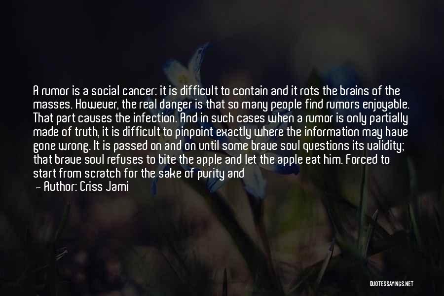 Criss Jami Quotes: A Rumor Is A Social Cancer: It Is Difficult To Contain And It Rots The Brains Of The Masses. However,