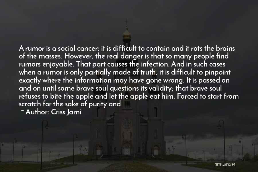 Criss Jami Quotes: A Rumor Is A Social Cancer: It Is Difficult To Contain And It Rots The Brains Of The Masses. However,