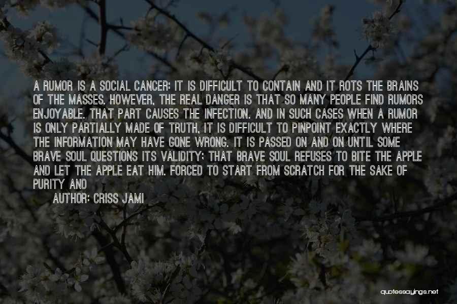 Criss Jami Quotes: A Rumor Is A Social Cancer: It Is Difficult To Contain And It Rots The Brains Of The Masses. However,