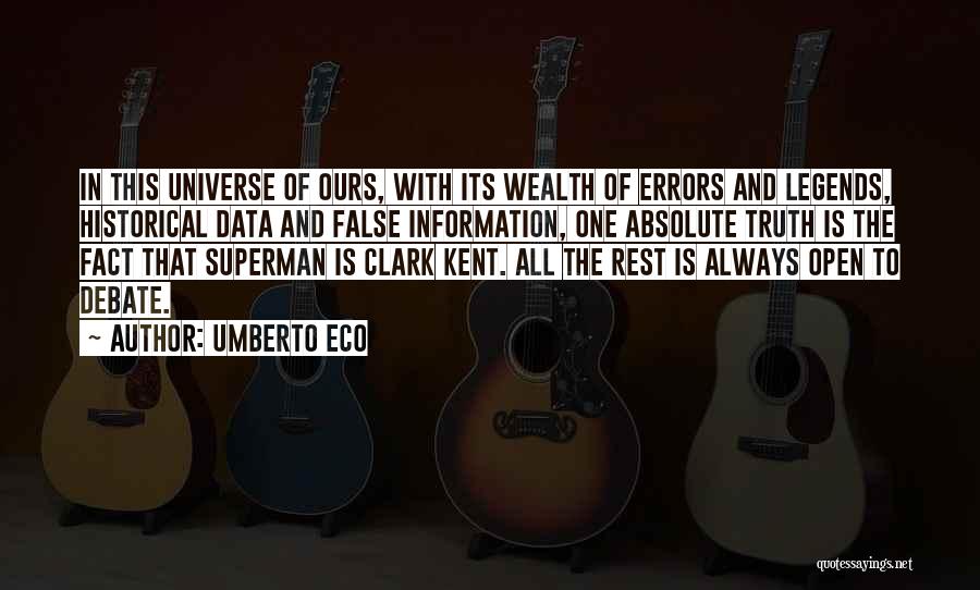 Umberto Eco Quotes: In This Universe Of Ours, With Its Wealth Of Errors And Legends, Historical Data And False Information, One Absolute Truth