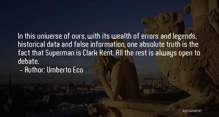 Umberto Eco Quotes: In This Universe Of Ours, With Its Wealth Of Errors And Legends, Historical Data And False Information, One Absolute Truth