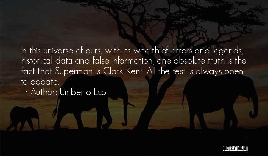 Umberto Eco Quotes: In This Universe Of Ours, With Its Wealth Of Errors And Legends, Historical Data And False Information, One Absolute Truth