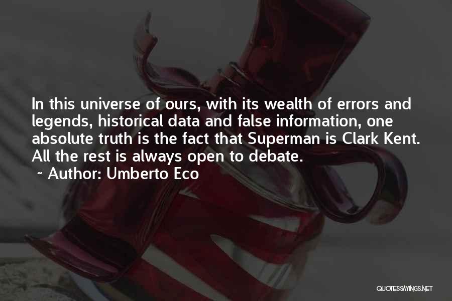 Umberto Eco Quotes: In This Universe Of Ours, With Its Wealth Of Errors And Legends, Historical Data And False Information, One Absolute Truth