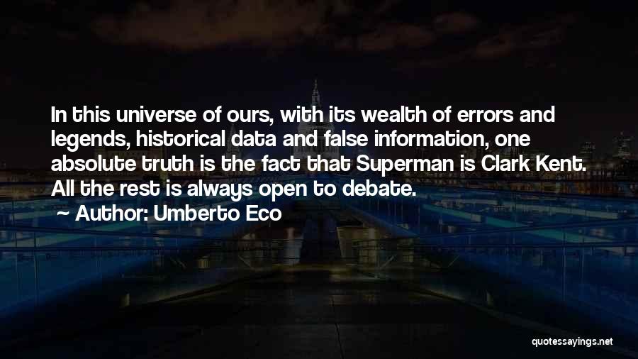 Umberto Eco Quotes: In This Universe Of Ours, With Its Wealth Of Errors And Legends, Historical Data And False Information, One Absolute Truth