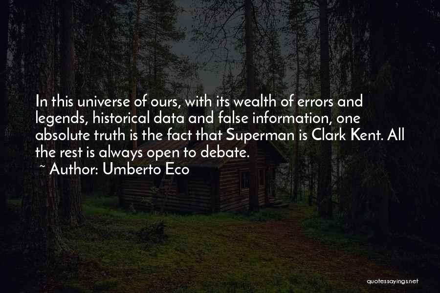 Umberto Eco Quotes: In This Universe Of Ours, With Its Wealth Of Errors And Legends, Historical Data And False Information, One Absolute Truth