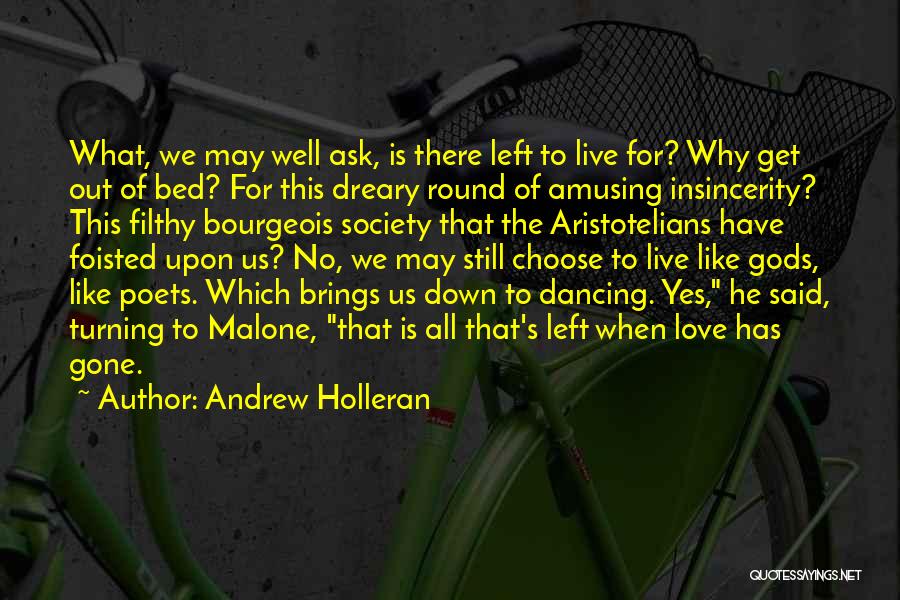 Andrew Holleran Quotes: What, We May Well Ask, Is There Left To Live For? Why Get Out Of Bed? For This Dreary Round