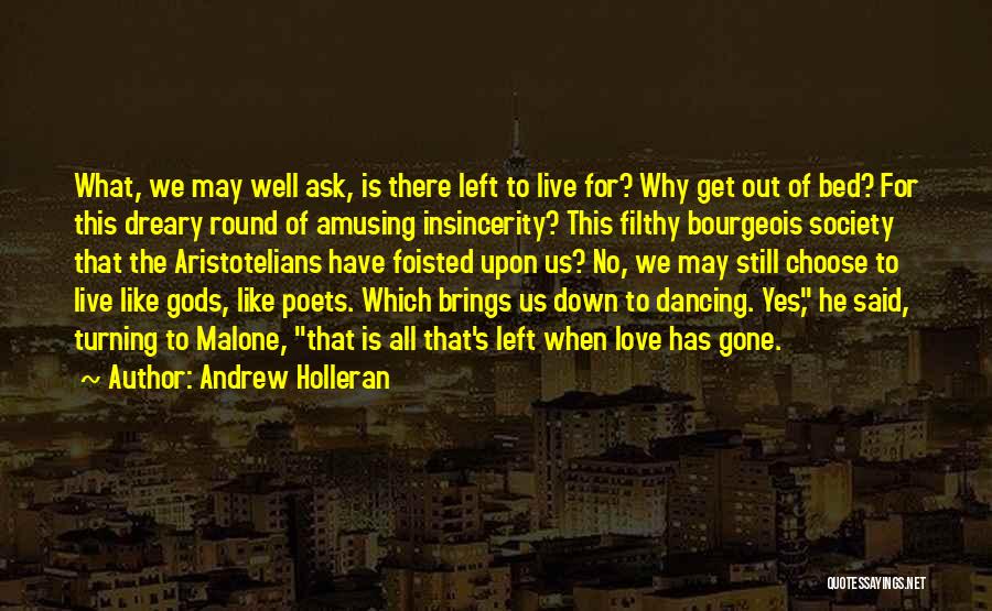 Andrew Holleran Quotes: What, We May Well Ask, Is There Left To Live For? Why Get Out Of Bed? For This Dreary Round