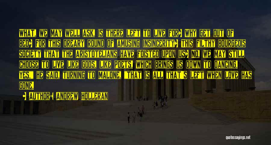 Andrew Holleran Quotes: What, We May Well Ask, Is There Left To Live For? Why Get Out Of Bed? For This Dreary Round