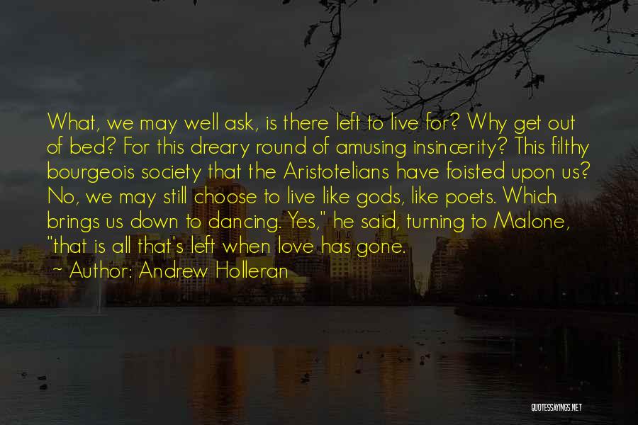 Andrew Holleran Quotes: What, We May Well Ask, Is There Left To Live For? Why Get Out Of Bed? For This Dreary Round