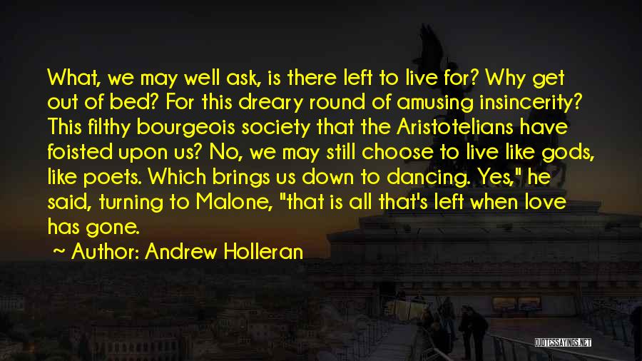 Andrew Holleran Quotes: What, We May Well Ask, Is There Left To Live For? Why Get Out Of Bed? For This Dreary Round